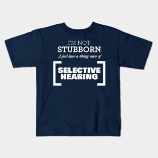 I'm not stubborn, I just have a strong sense of selective hearing! Kids T-Shirt